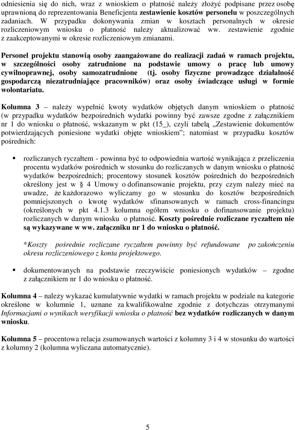 Personel projektu stanowią osoby zaangaŝowane do realizacji zadań w ramach projektu, w szczególności osoby zatrudnione na podstawie umowy o pracę lub umowy cywilnoprawnej, osoby samozatrudnione (tj.