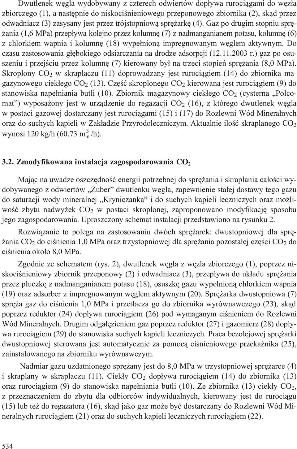 Gaz po drugim stopiu sprê- aia (,6 MPa) przep³ywa kolejo przez kolumê (7) z admagaiaem potasu, kolumê (6) z chlorkiem wapia i kolumê (8) wype³io¹ impregowaym wêglem aktywym.