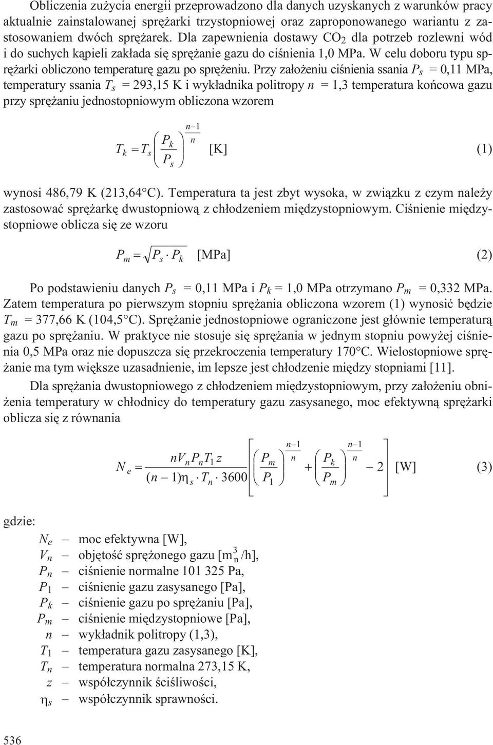 Przy za³o eiu ciœieia ssaia P s =0,MPa, temperatury ssaia T s = 293,5 K i wyk³adika politropy =,3 temperatura koñcowa gazu przy sprê aiu jedostopiowym obliczoa wzorem T T P k k s Ps [K] () wyosi