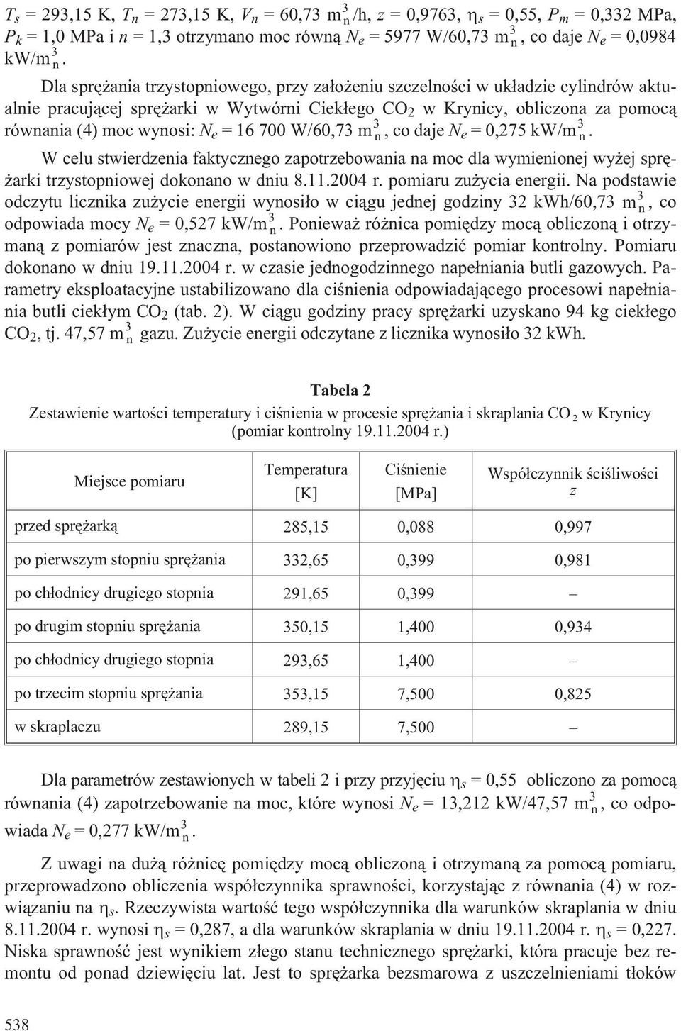 m 3, co daje N e = 0,275 kw/m 3. W celu stwierdzeia faktyczego zapotrzebowaia a moc dla wymieioej wy ej sprê- arki trzystopiowej dokoao w diu 8..2004 r. pomiaru zu ycia eergii.