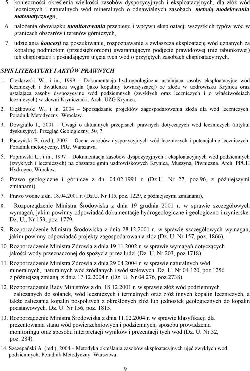 udzielania koncesji na poszukiwanie, rozpoznawanie a zwłaszcza eksploatację wód uznanych za kopalinę podmiotom (przedsiębiorcom) gwarantującym podjęcie prawidłowej (nie rabunkowej) ich eksploatacji i