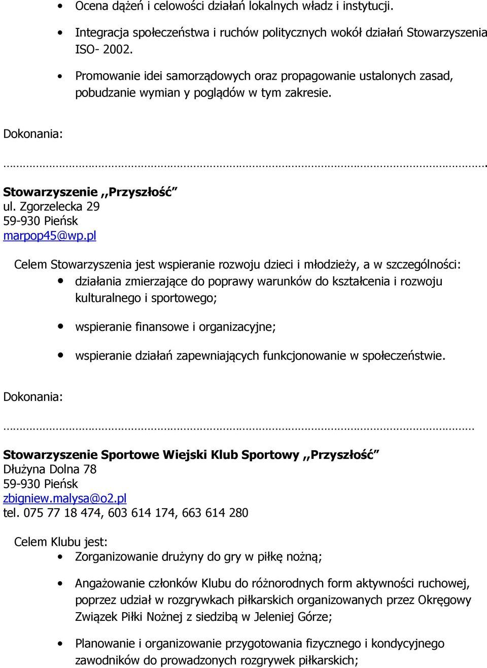 pl Celem Stowarzyszenia jest wspieranie rozwoju dzieci i młodzieży, a w szczególności: działania zmierzające do poprawy warunków do kształcenia i rozwoju kulturalnego i sportowego; wspieranie