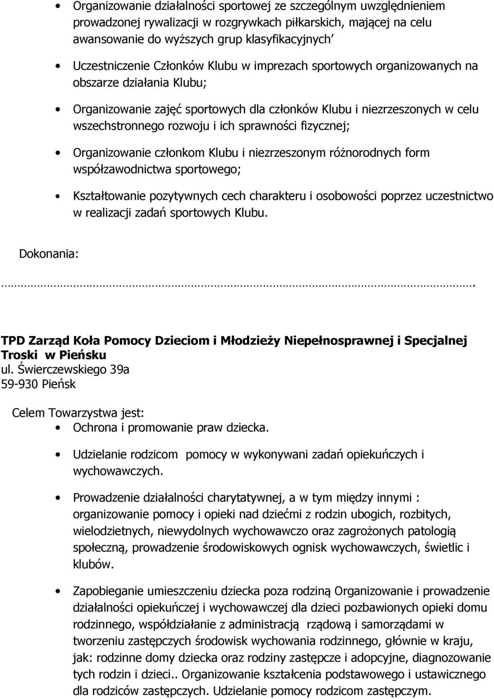 fizycznej; Organizowanie członkom Klubu i niezrzeszonym różnorodnych form współzawodnictwa sportowego; Kształtowanie pozytywnych cech charakteru i osobowości poprzez uczestnictwo w realizacji zadań