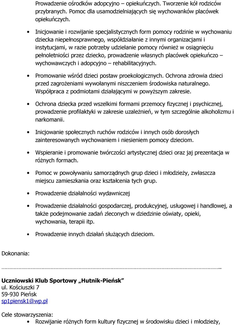 również w osiągnięciu pełnoletniości przez dziecko, prowadzenie własnych placówek opiekuńczo wychowawczych i adopcyjno rehabilitacyjnych. Promowanie wśród dzieci postaw proekologicznych.