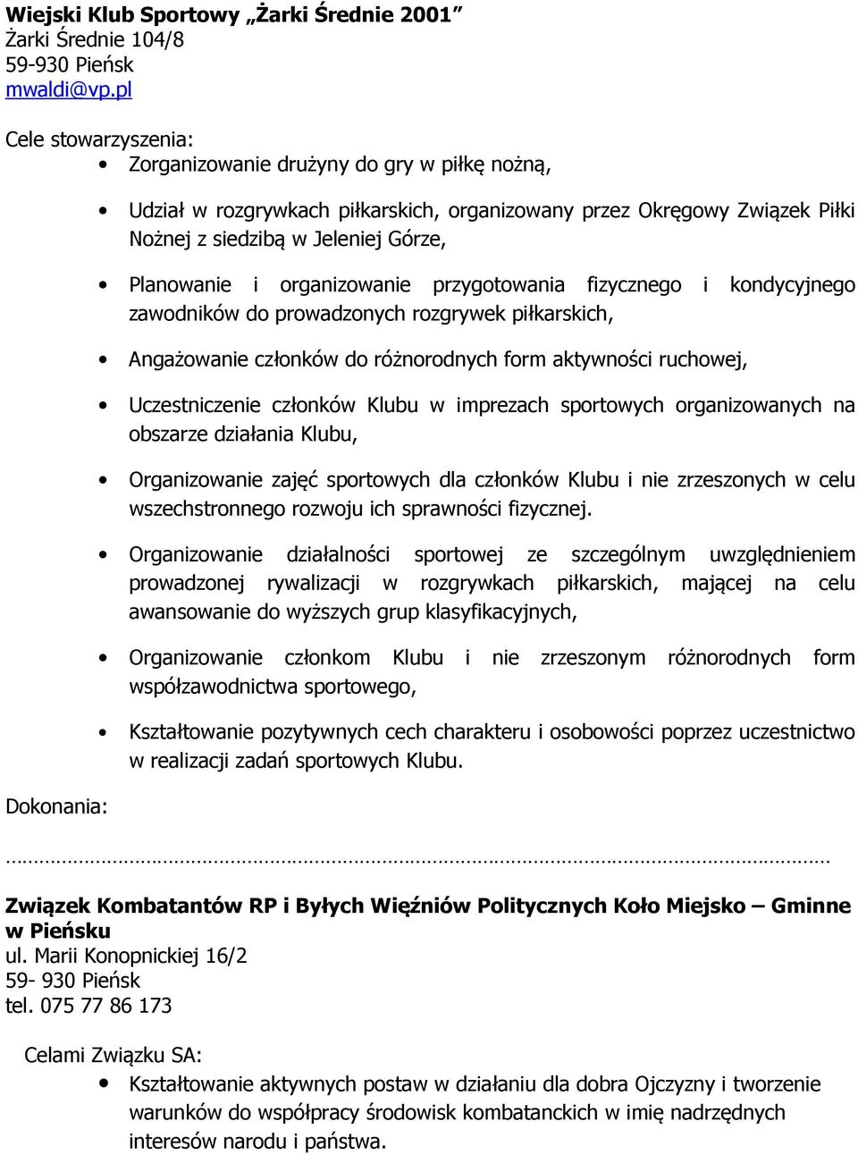 organizowanie przygotowania fizycznego i kondycyjnego zawodników do prowadzonych rozgrywek piłkarskich, Angażowanie członków do różnorodnych form aktywności ruchowej, Uczestniczenie członków Klubu w