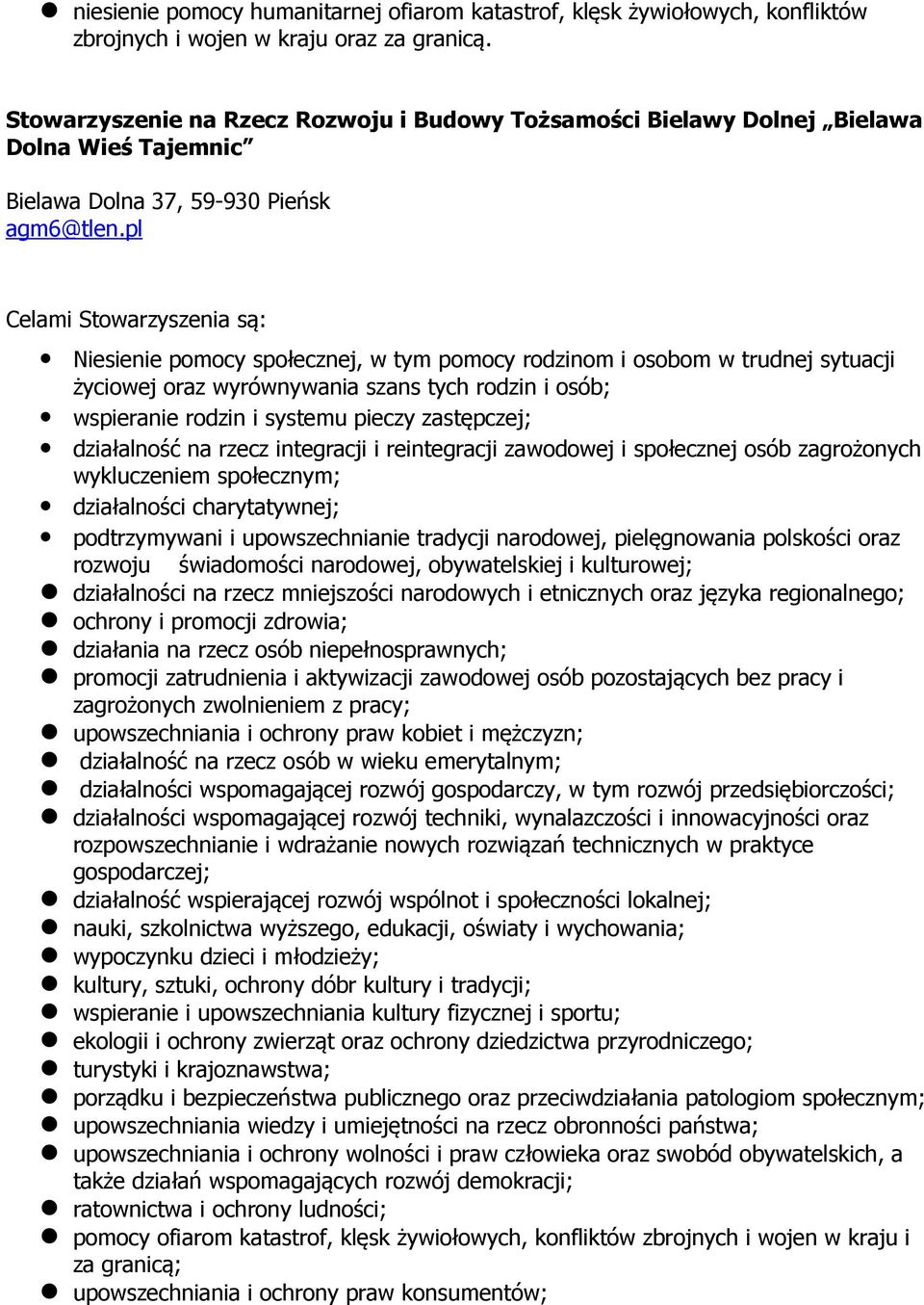 pl Celami Stowarzyszenia są: Niesienie pomocy społecznej, w tym pomocy rodzinom i osobom w trudnej sytuacji życiowej oraz wyrównywania szans tych rodzin i osób; wspieranie rodzin i systemu pieczy