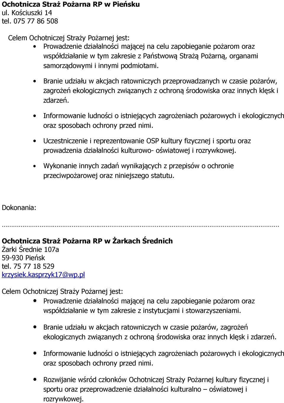 samorządowymi i innymi podmiotami. Branie udziału w akcjach ratowniczych przeprowadzanych w czasie pożarów, zagrożeń ekologicznych związanych z ochroną środowiska oraz innych klęsk i zdarzeń.