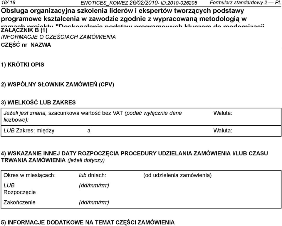 ZAKRES Jeżeli jest znana, szacunkowa wartość bez VAT (podać wyłącz dane liczbowe): Waluta: LUB Zakres: między a Waluta: 4) WSKAZANIE INNEJ DATY ROZPOCZĘCIA PROCEDURY UDZIELANIA ZAMÓWIENIA