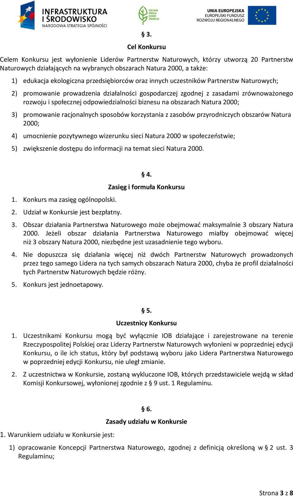 obszarach Natura 2000; 3) promowanie racjonalnych sposobów korzystania z zasobów przyrodniczych obszarów Natura 2000; 4) umocnienie pozytywnego wizerunku sieci Natura 2000 w społeczeństwie; 5)