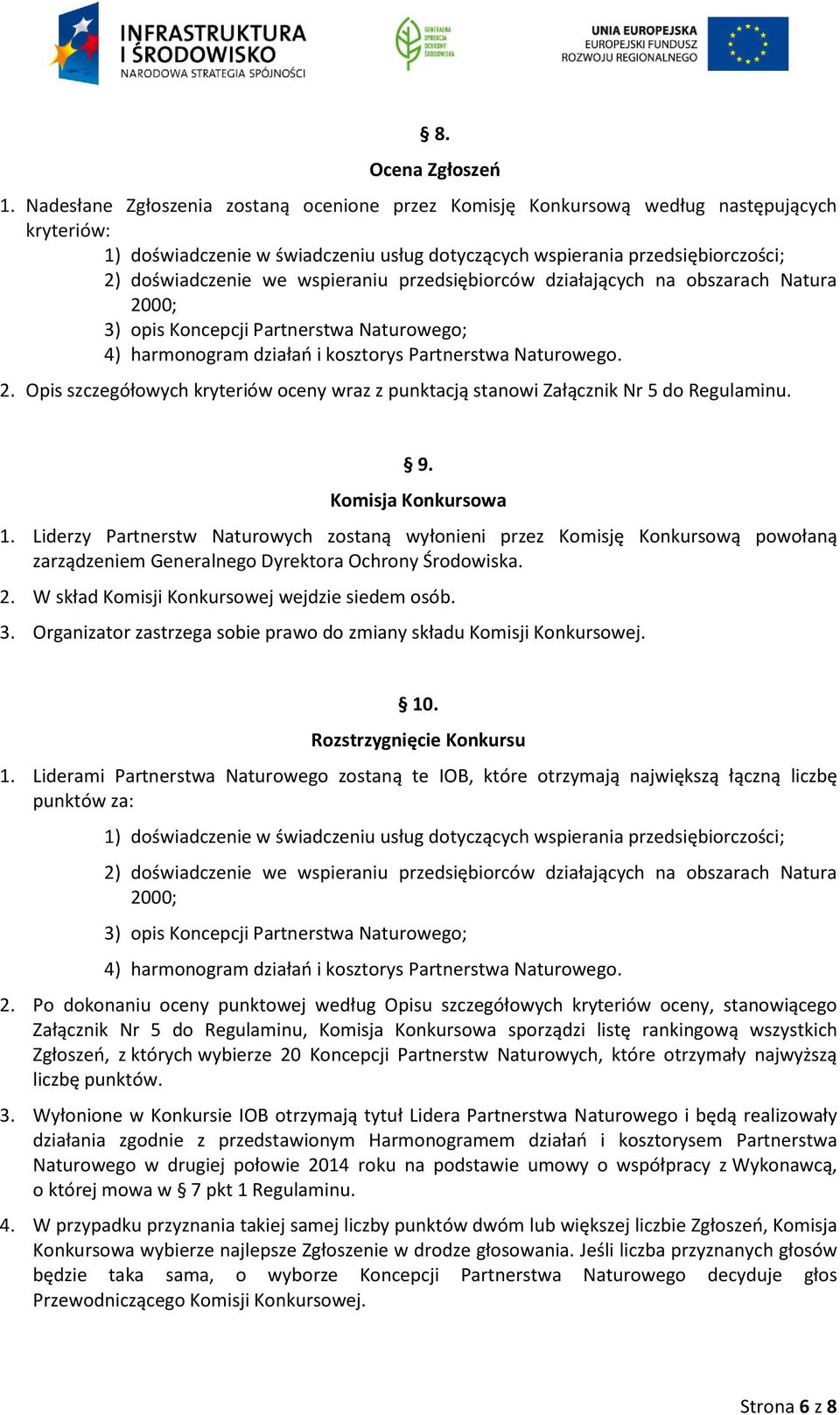 wspieraniu przedsiębiorców działających na obszarach Natura 2000; 3) opis Koncepcji Partnerstwa Naturowego; 4) harmonogram działań i kosztorys Partnerstwa Naturowego. 2. Opis szczegółowych kryteriów oceny wraz z punktacją stanowi Załącznik Nr 5 do Regulaminu.