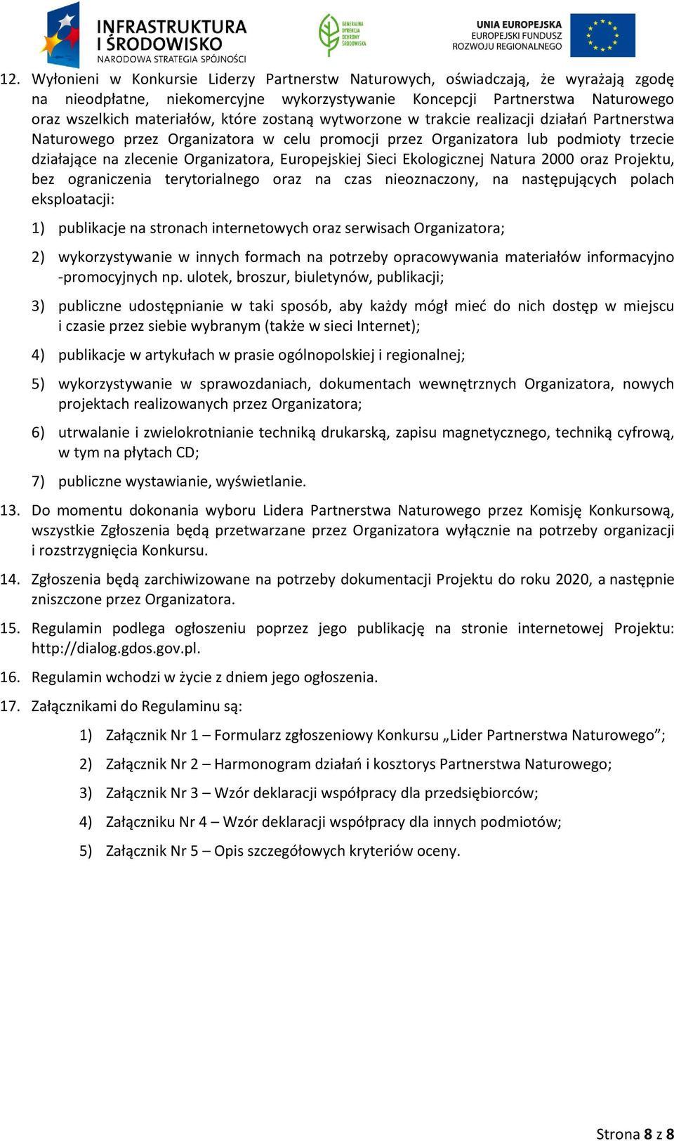 Sieci Ekologicznej Natura 2000 oraz Projektu, bez ograniczenia terytorialnego oraz na czas nieoznaczony, na następujących polach eksploatacji: 1) publikacje na stronach internetowych oraz serwisach