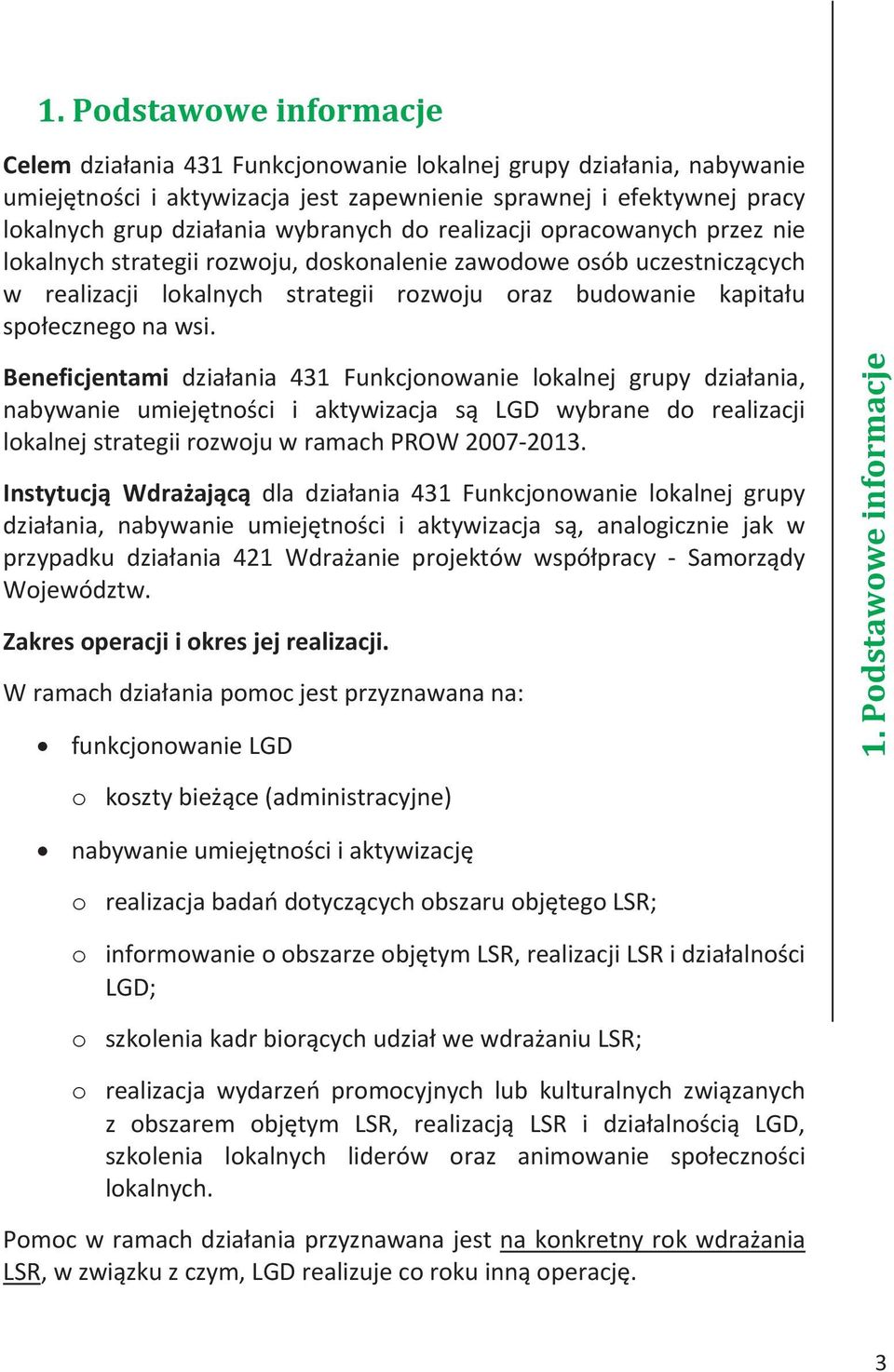 wsi. Beneficjentami działania 431 Funkcjonowanie lokalnej grupy działania, nabywanie umiejętności i aktywizacja są LGD wybrane do realizacji lokalnej strategii rozwoju w ramach PROW 2007-2013.