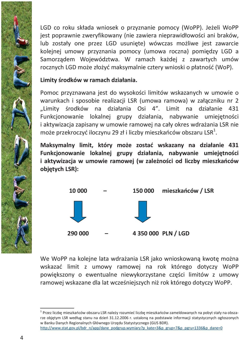 pomiędzy LGD a Samorządem Województwa. W ramach każdej z zawartych umów rocznych LGD może złożyć maksymalnie cztery wnioski o płatność (WoP). Limity środków w ramach działania.