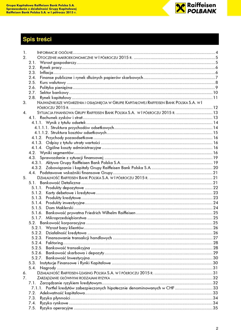 A. W I PÓŁROCZU 2015 R.... 12 4. SYTUACJA FINANSOWA GRUPY RAIFFEISEN BANK POLSKA S.A. W I PÓŁROCZU 2015 R.... 13 4.1. Rachunek zysków i strat... 13 4.1.1. Wynik z tytułu odsetek... 14 4.1.1.1. Struktura przychodów odsetkowych.