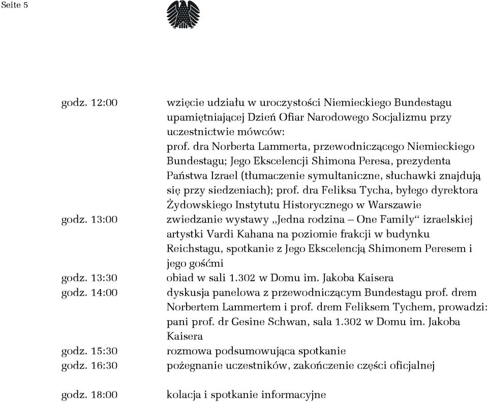 dra Feliksa Tycha, byłego dyrektora Żydowskiego Instytutu Historycznego w Warszawie zwiedzanie wystawy Jedna rodzina One Family izraelskiej artystki Vardi Kahana na poziomie frakcji w budynku