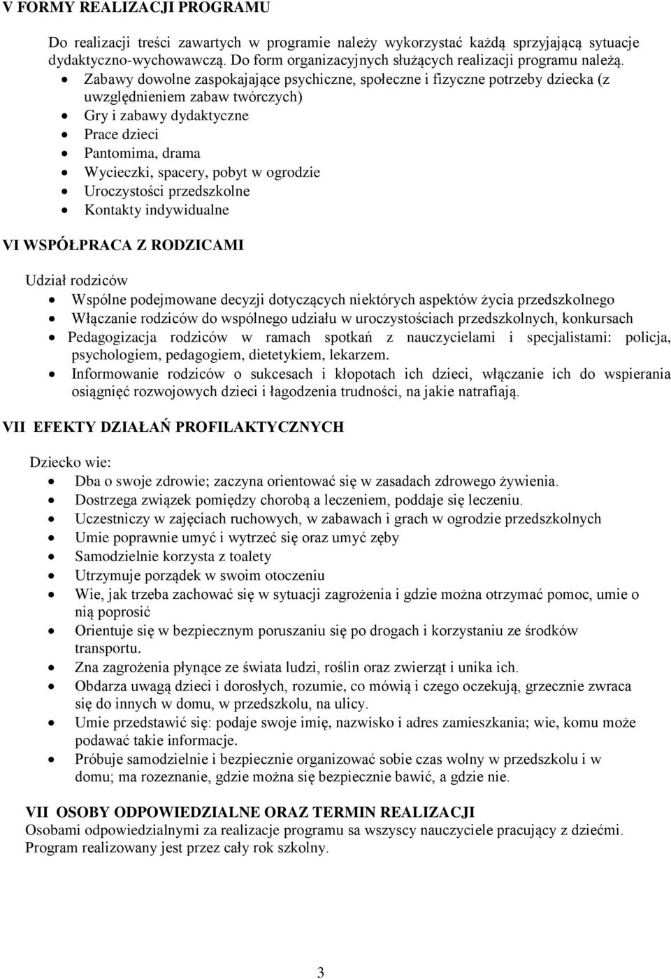 Zabawy dowolne zaspokajające psychiczne, społeczne i fizyczne potrzeby dziecka (z uwzględnieniem zabaw twórczych) Gry i zabawy dydaktyczne Prace dzieci Pantomima, drama Wycieczki, spacery, pobyt w