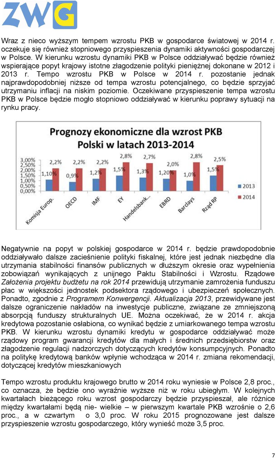 pozostanie jednak najprawdopodobniej niższe od tempa wzrostu potencjalnego, co będzie sprzyjać utrzymaniu inflacji na niskim poziomie.