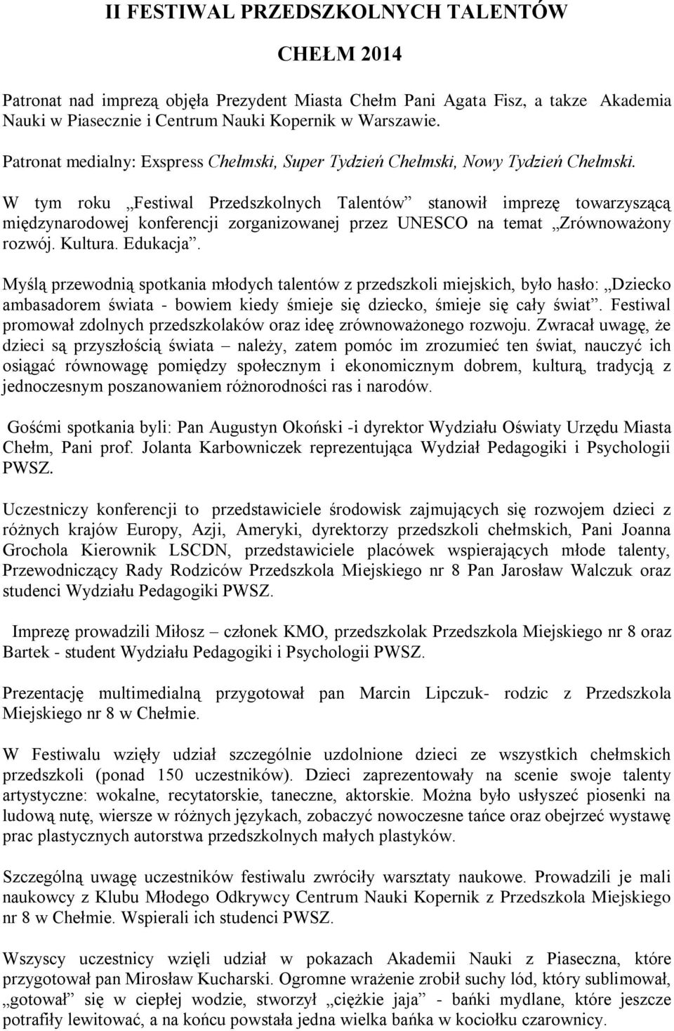 W tym roku Festiwal Przedszkolnych Talentów stanowił imprezę towarzyszącą międzynarodowej konferencji zorganizowanej przez UNESCO na temat Zrównoważony rozwój. Kultura. Edukacja.