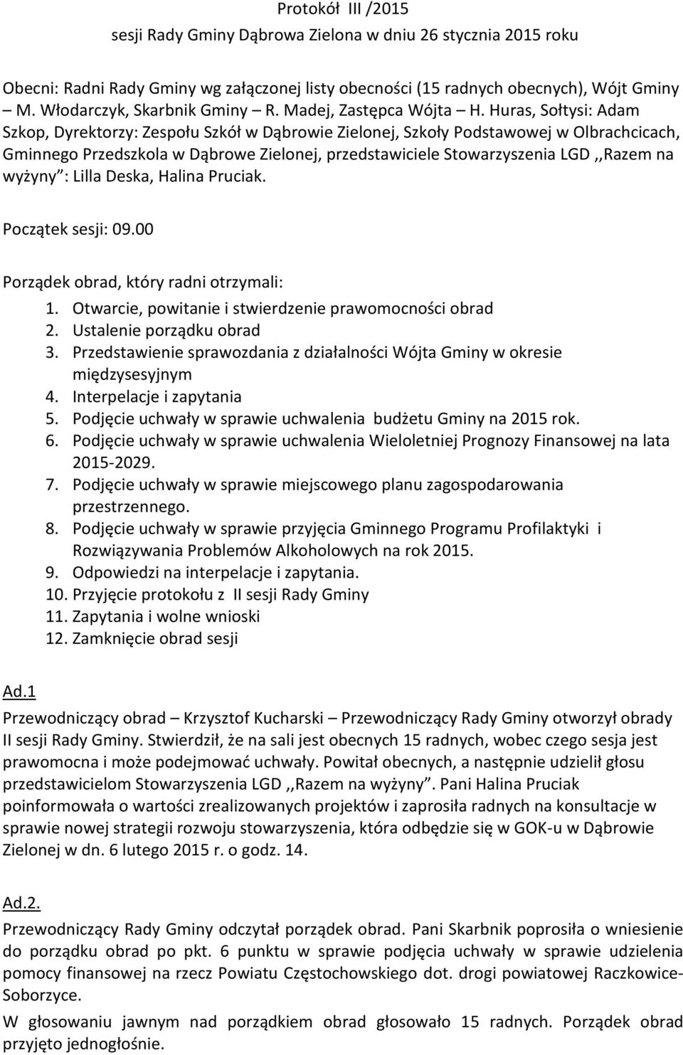 Huras, Sołtysi: Adam Szkop, Dyrektorzy: Zespołu Szkół w Dąbrowie Zielonej, Szkoły Podstawowej w Olbrachcicach, Gminnego Przedszkola w Dąbrowe Zielonej, przedstawiciele Stowarzyszenia LGD,,Razem na