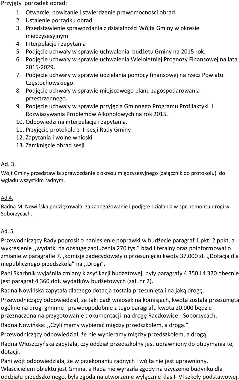 Podjęcie uchwały w sprawie udzielania pomocy finansowej na rzecz Powiatu Częstochowskiego. 8. Podjęcie uchwały w sprawie miejscowego planu zagospodarowania przestrzennego. 9.