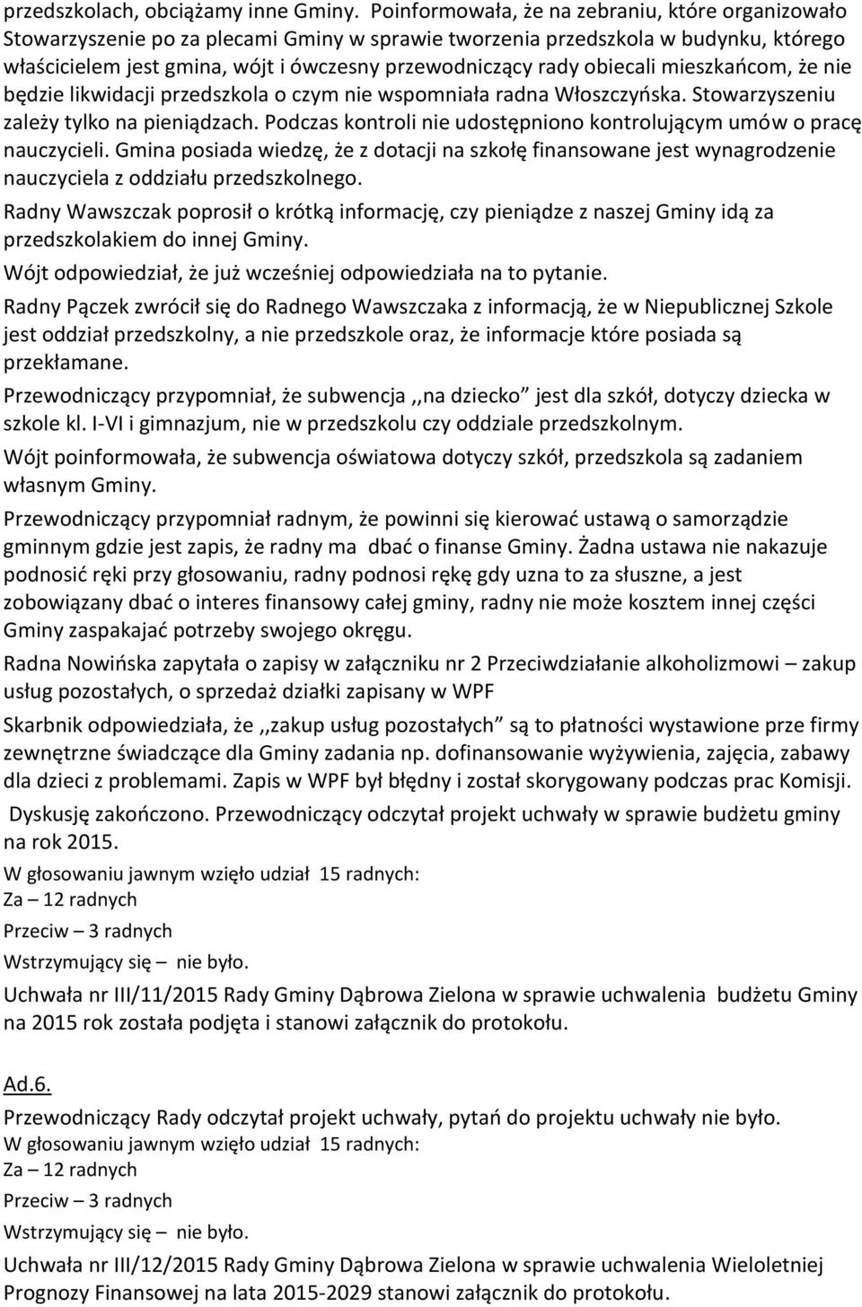 obiecali mieszkańcom, że nie będzie likwidacji przedszkola o czym nie wspomniała radna Włoszczyńska. Stowarzyszeniu zależy tylko na pieniądzach.