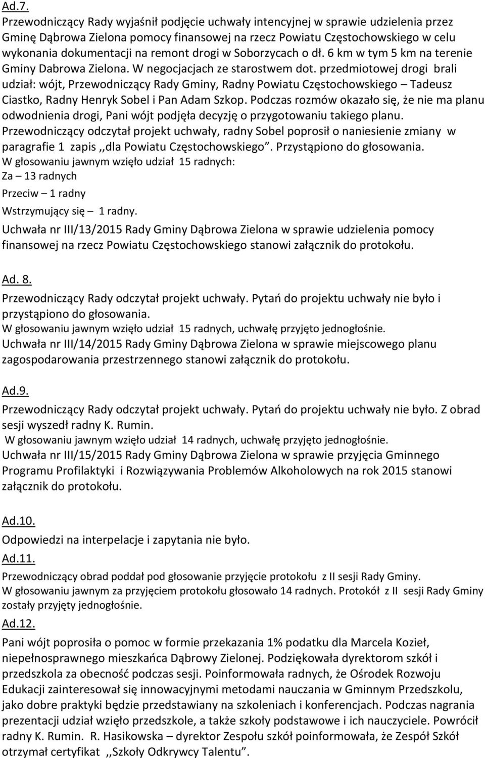 przedmiotowej drogi brali udział: wójt, Przewodniczący Rady Gminy, Radny Powiatu Częstochowskiego Tadeusz Ciastko, Radny Henryk Sobel i Pan Adam Szkop.