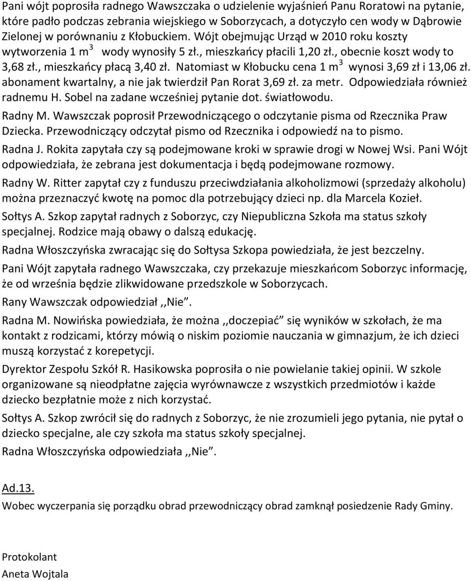 Natomiast w Kłobucku cena 1 m 3 wynosi 3,69 zł i 13,06 zł. abonament kwartalny, a nie jak twierdził Pan Rorat 3,69 zł. za metr. Odpowiedziała również radnemu H. Sobel na zadane wcześniej pytanie dot.