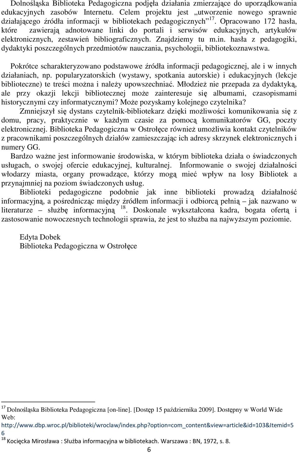 Opracowano 172 hasła, które zawierają adnotowane linki do portali i serwisów edukacyjnych, artykułów elektronicznych, zestawień bibliograficznych. Znajdziemy tu m.in. hasła z pedagogiki, dydaktyki poszczególnych przedmiotów nauczania, psychologii, bibliotekoznawstwa.