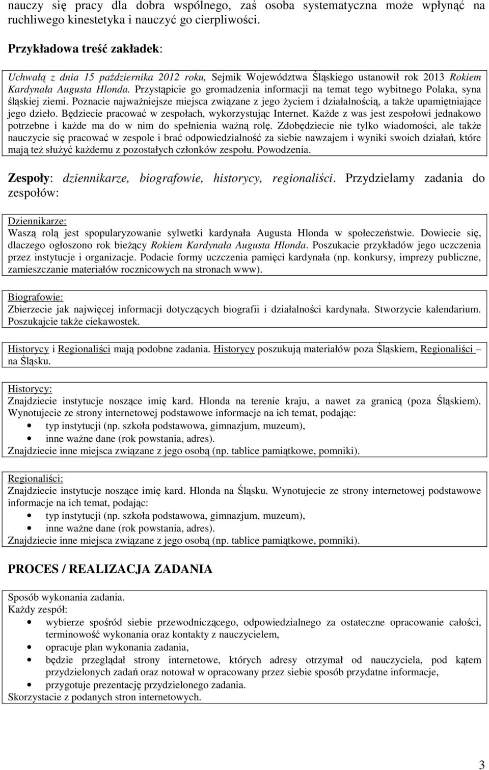 Przystąpicie go gromadzenia informacji na temat tego wybitnego Polaka, syna śląskiej ziemi. Poznacie najważniejsze miejsca związane z jego życiem i działalnością, a także upamiętniające jego dzieło.