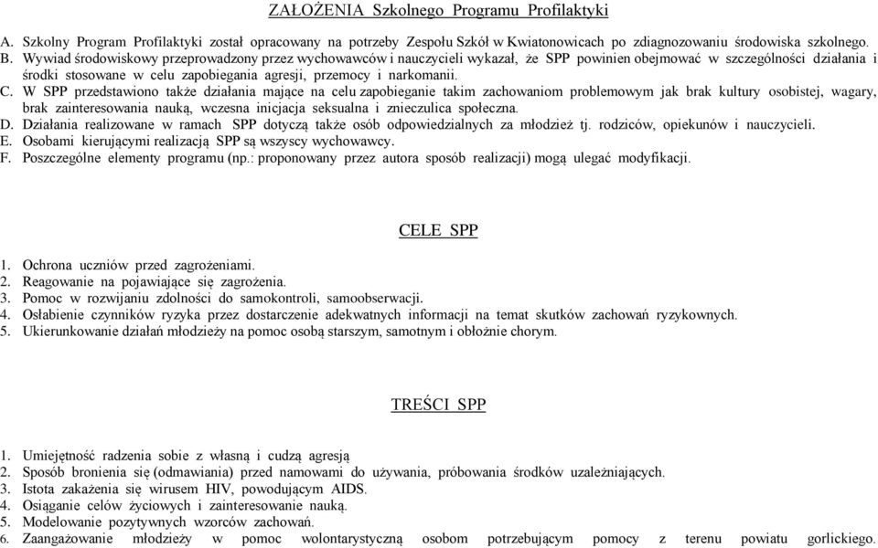 C. W SPP przedstawiono także działania mające na celu zapobieganie takim zachowaniom problemowym jak brak kultury osobistej, wagary, brak zainteresowania nauką, wczesna inicjacja seksualna i