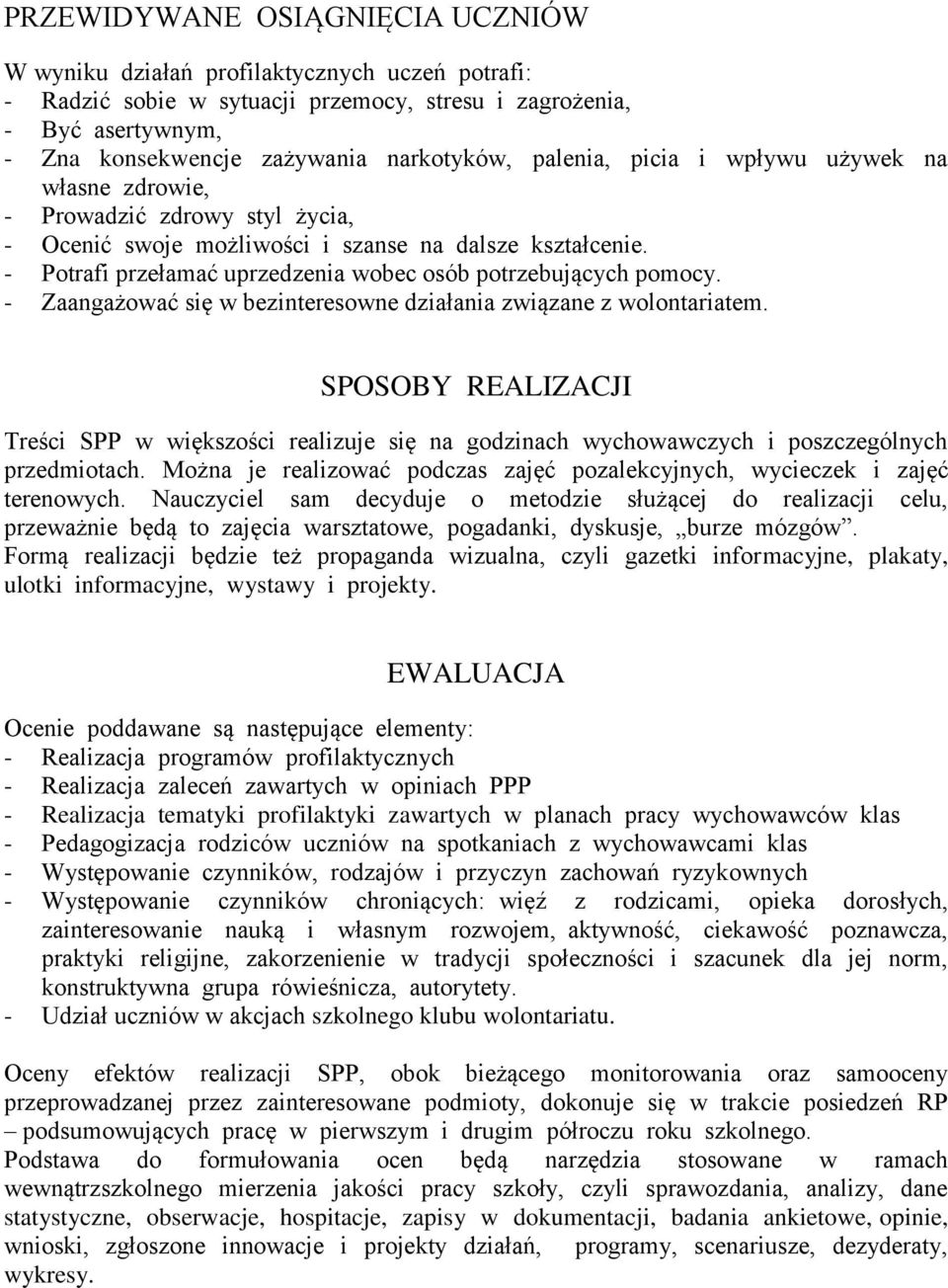 - Potrafi przełamać uprzedzenia wobec osób potrzebujących pomocy. - Zaangażować się w bezinteresowne działania związane z wolontariatem.