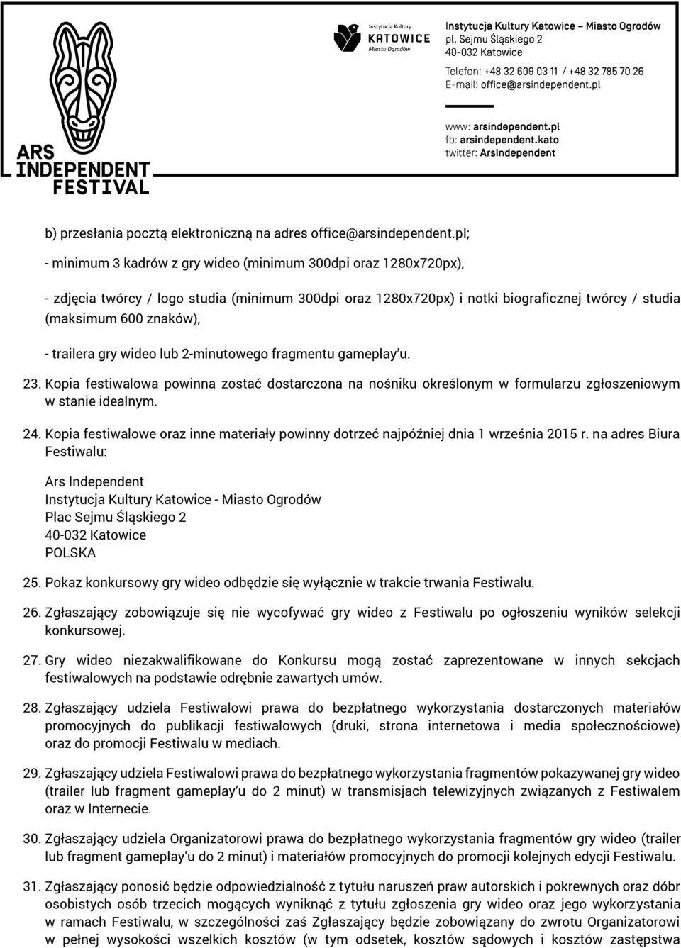 trailera gry wideo lub 2-minutowego fragmentu gameplay u. 23. Kopia festiwalowa powinna zostać dostarczona na nośniku określonym w formularzu zgłoszeniowym w stanie idealnym. 24.