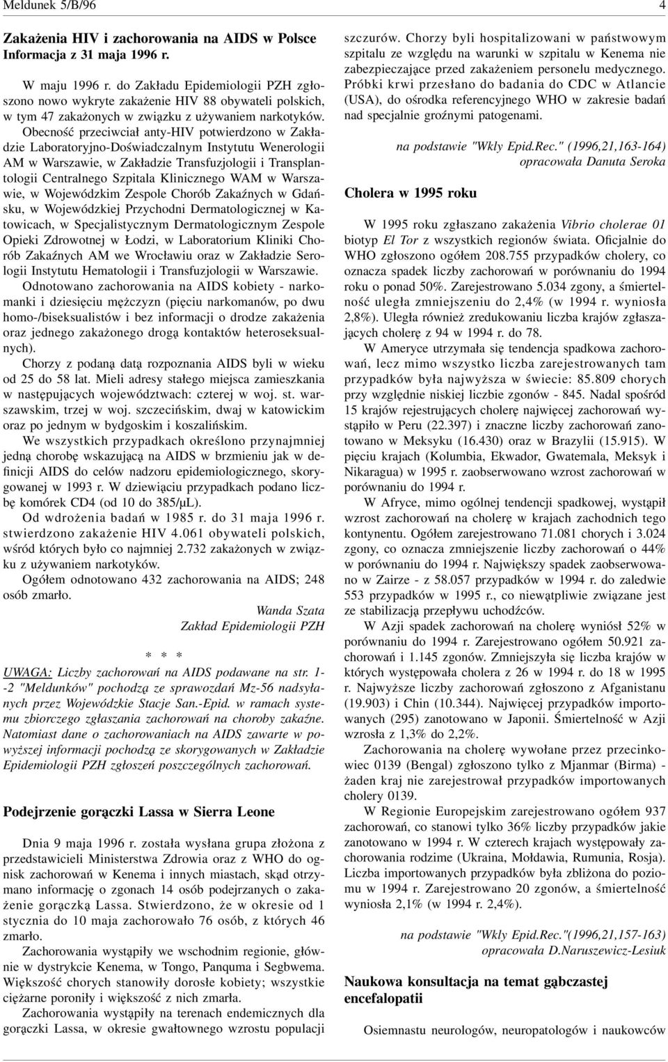 Obecność przeciwciał antyhiv potwierdzono w Zakładzie LaboratoryjnoDoświadczalnym Instytutu Wenerologii AM w Warszawie, w Zakładzie Transfuzjologii i Transplantologii Centralnego Szpitala Klinicznego