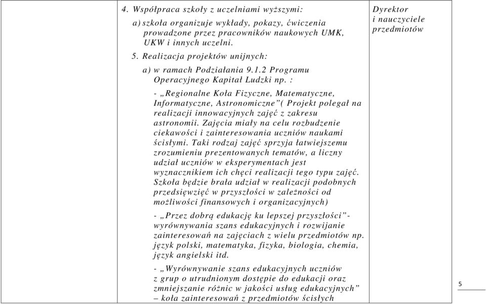 : - Regionalne Koła Fizyczne, Matematyczne, Informatyczne, Astronomiczne ( Projekt polegał na realizacji innowacyjnych zajęć z zakresu astronomii.