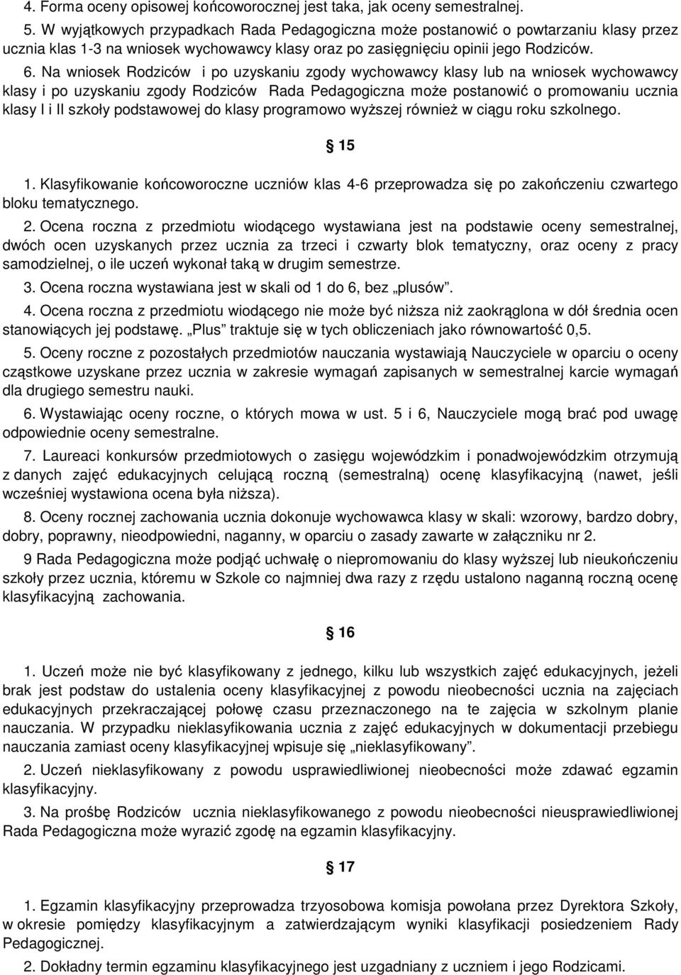 Na wniosek Rodziców i po uzyskaniu zgody wychowawcy klasy lub na wniosek wychowawcy klasy i po uzyskaniu zgody Rodziców Rada Pedagogiczna moŝe postanowić o promowaniu ucznia klasy I i II szkoły