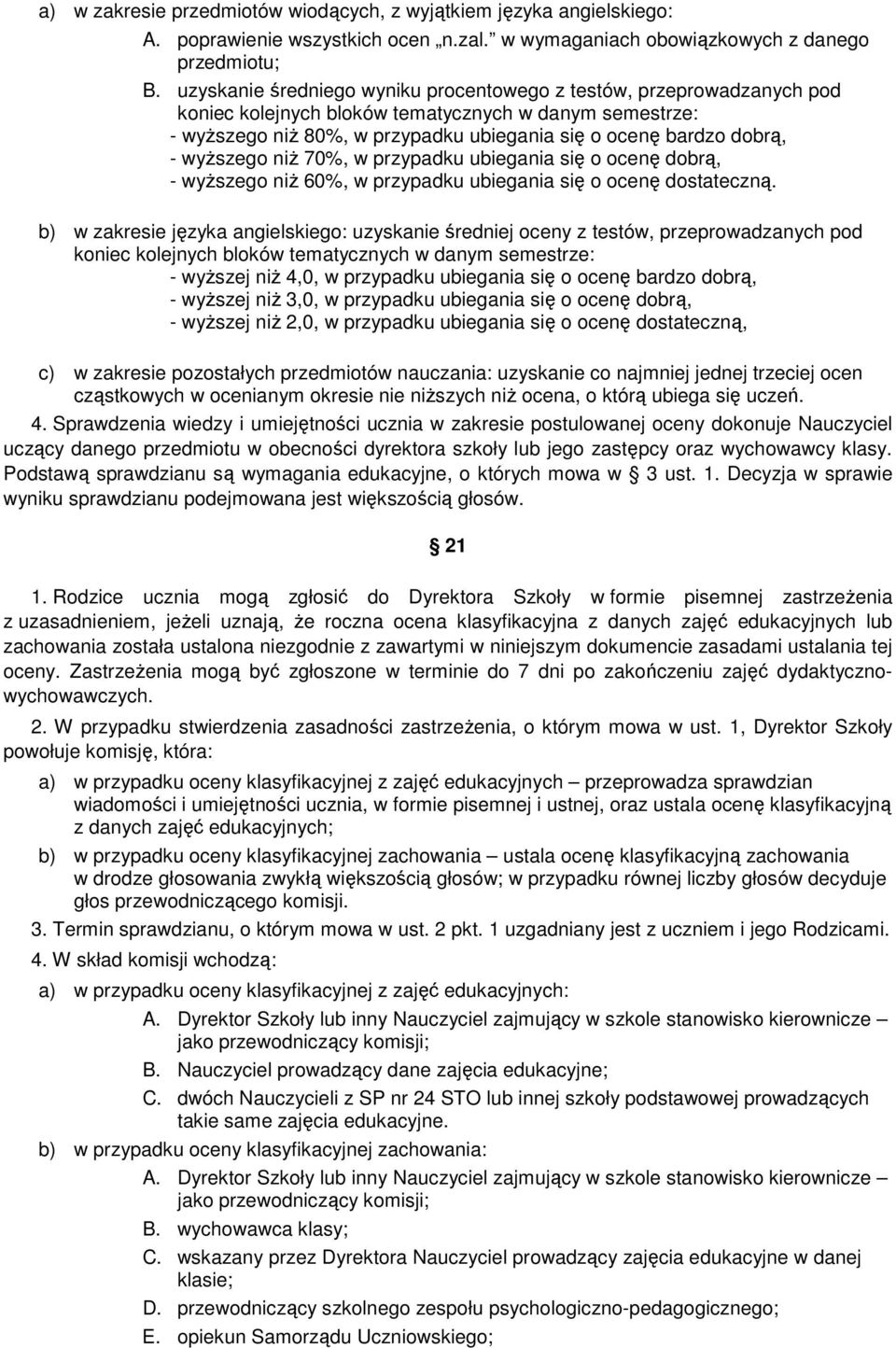 wyŝszego niŝ 70%, w przypadku ubiegania się o ocenę dobrą, - wyŝszego niŝ 60%, w przypadku ubiegania się o ocenę dostateczną.