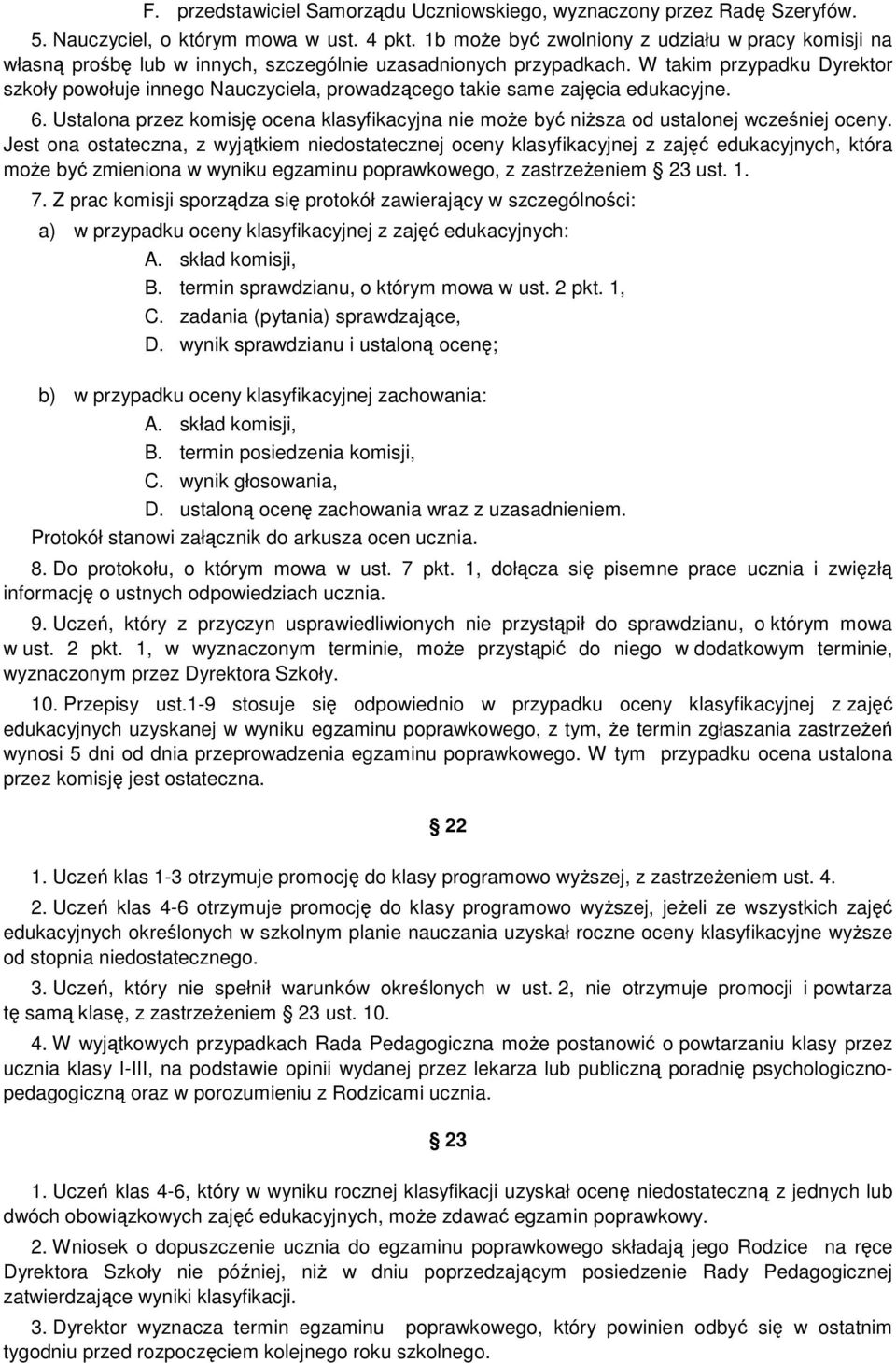 W takim przypadku Dyrektor szkoły powołuje innego Nauczyciela, prowadzącego takie same zajęcia edukacyjne. 6.