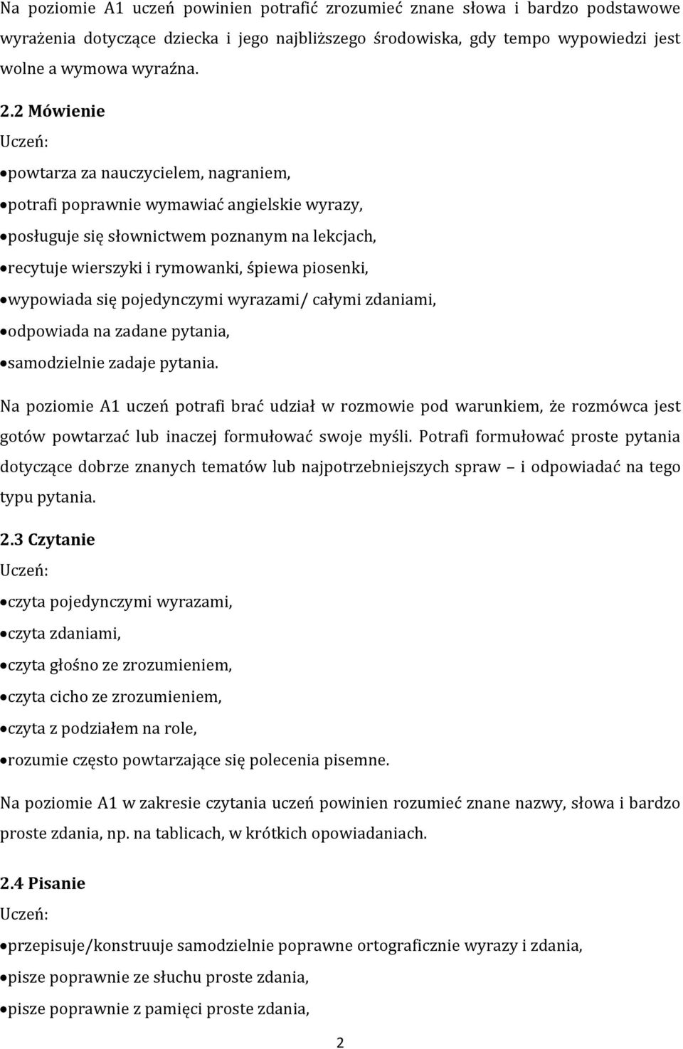 wypowiada się pojedynczymi wyrazami/ całymi zdaniami, odpowiada na zadane pytania, samodzielnie zadaje pytania.