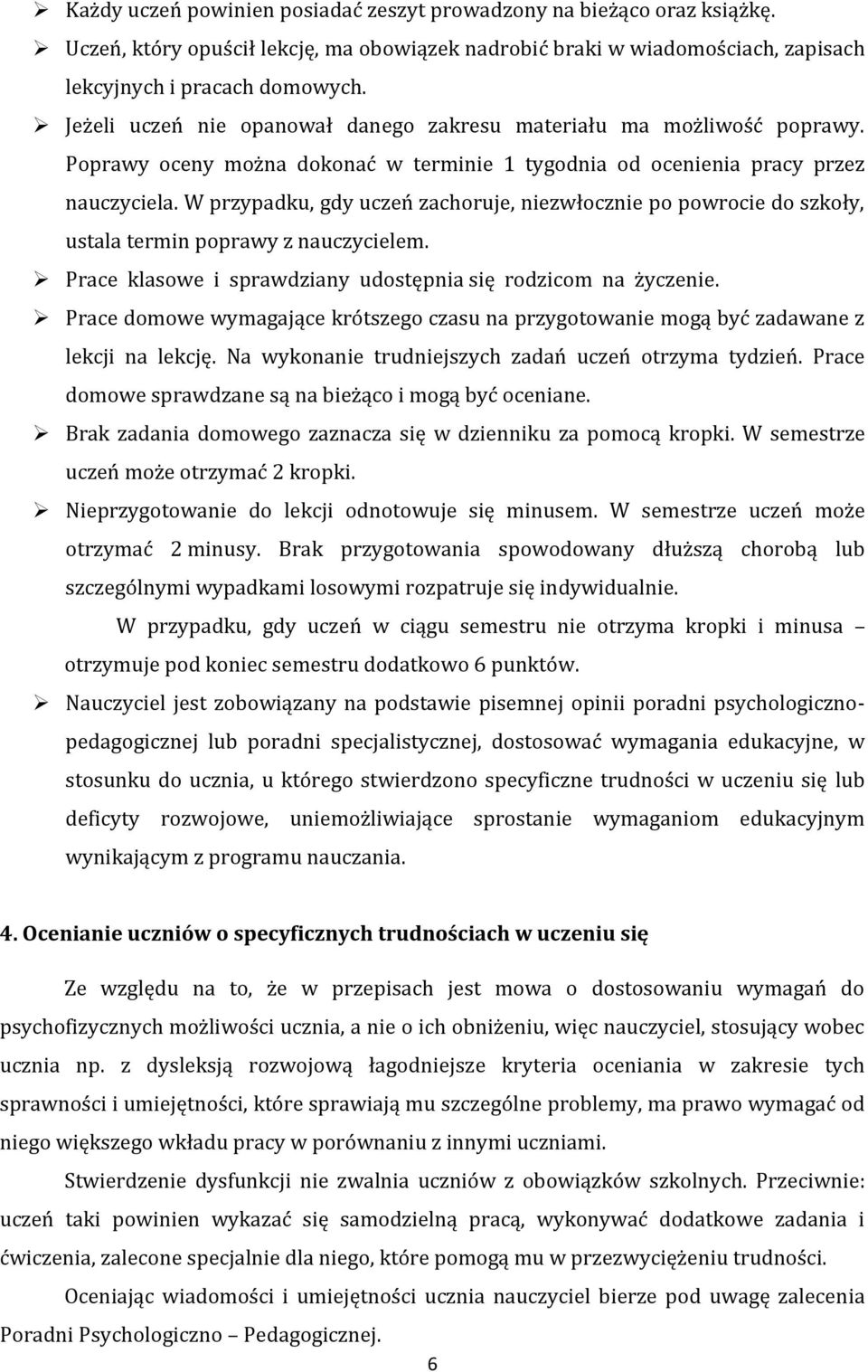 W przypadku, gdy uczeń zachoruje, niezwłocznie po powrocie do szkoły, ustala termin poprawy z nauczycielem. Prace klasowe i sprawdziany udostępnia się rodzicom na życzenie.