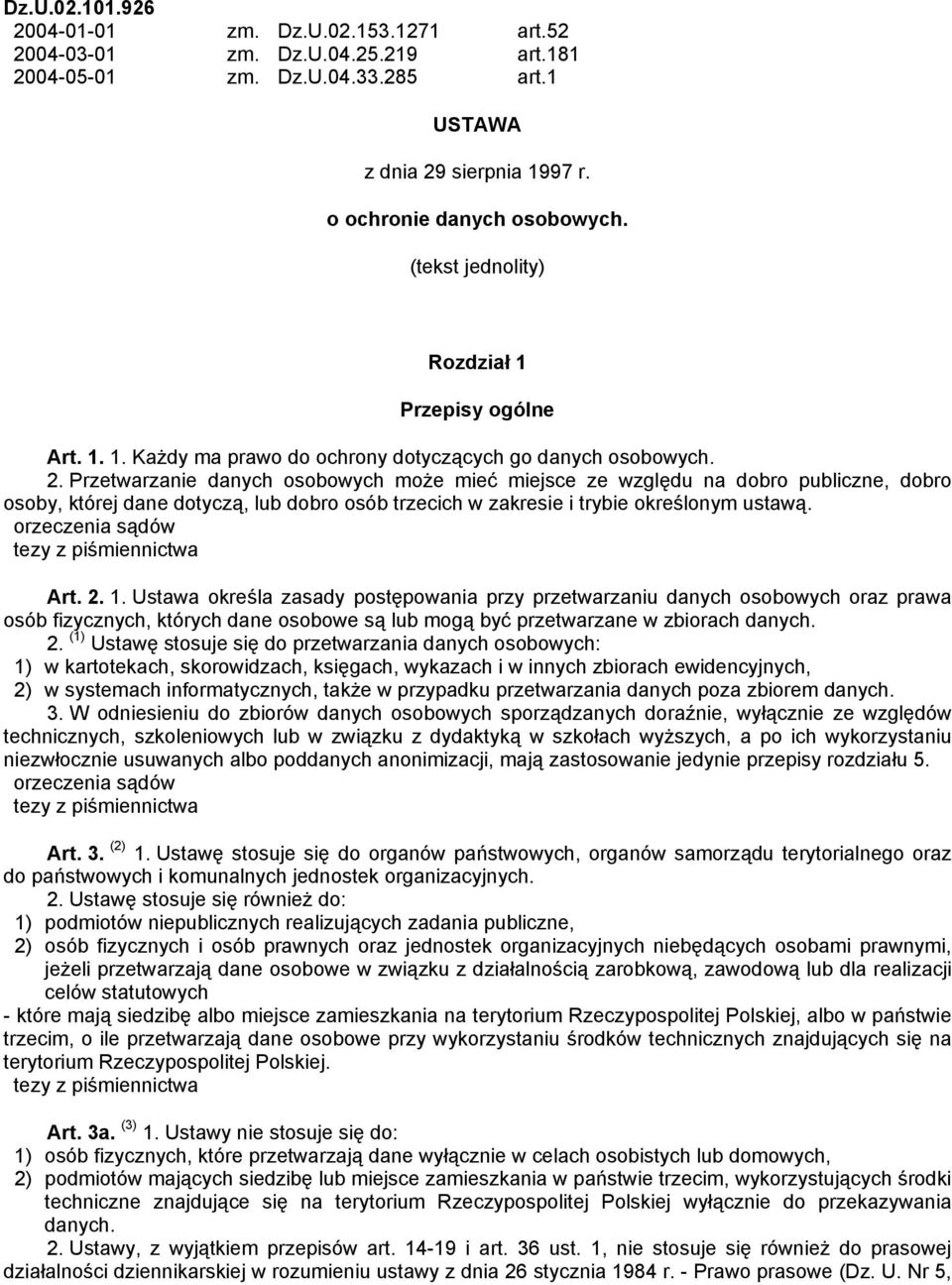 Przetwarzanie danych osobowych może mieć miejsce ze względu na dobro publiczne, dobro osoby, której dane dotyczą, lub dobro osób trzecich w zakresie i trybie określonym ustawą. Art. 2. 1.