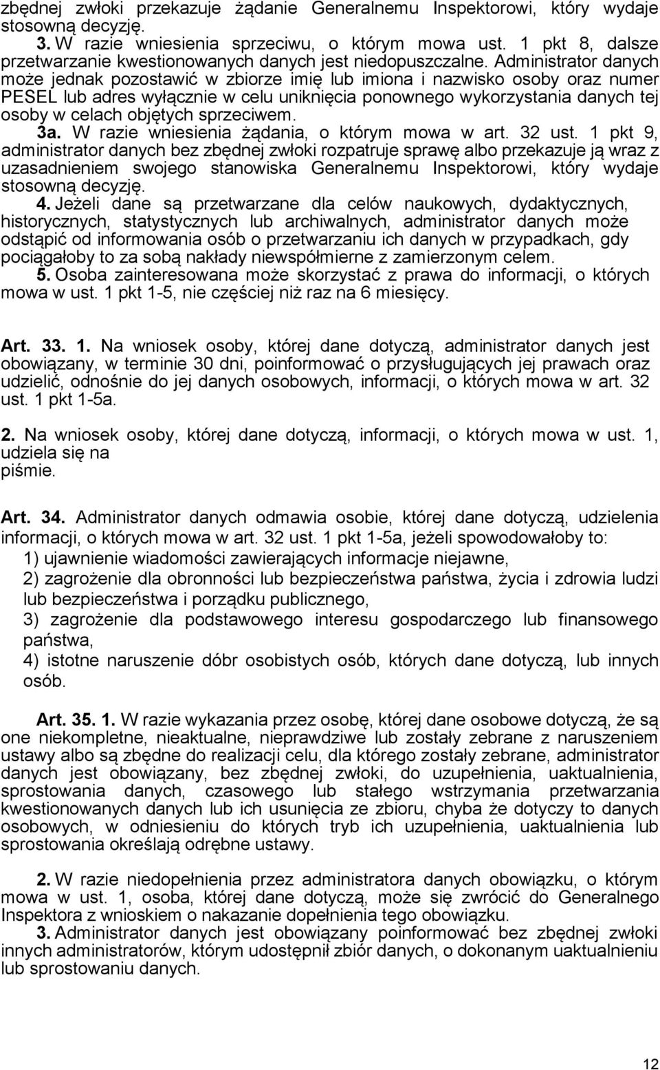 Administrator danych może jednak pozostawić w zbiorze imię lub imiona i nazwisko osoby oraz numer PESEL lub adres wyłącznie w celu uniknięcia ponownego wykorzystania danych tej osoby w celach