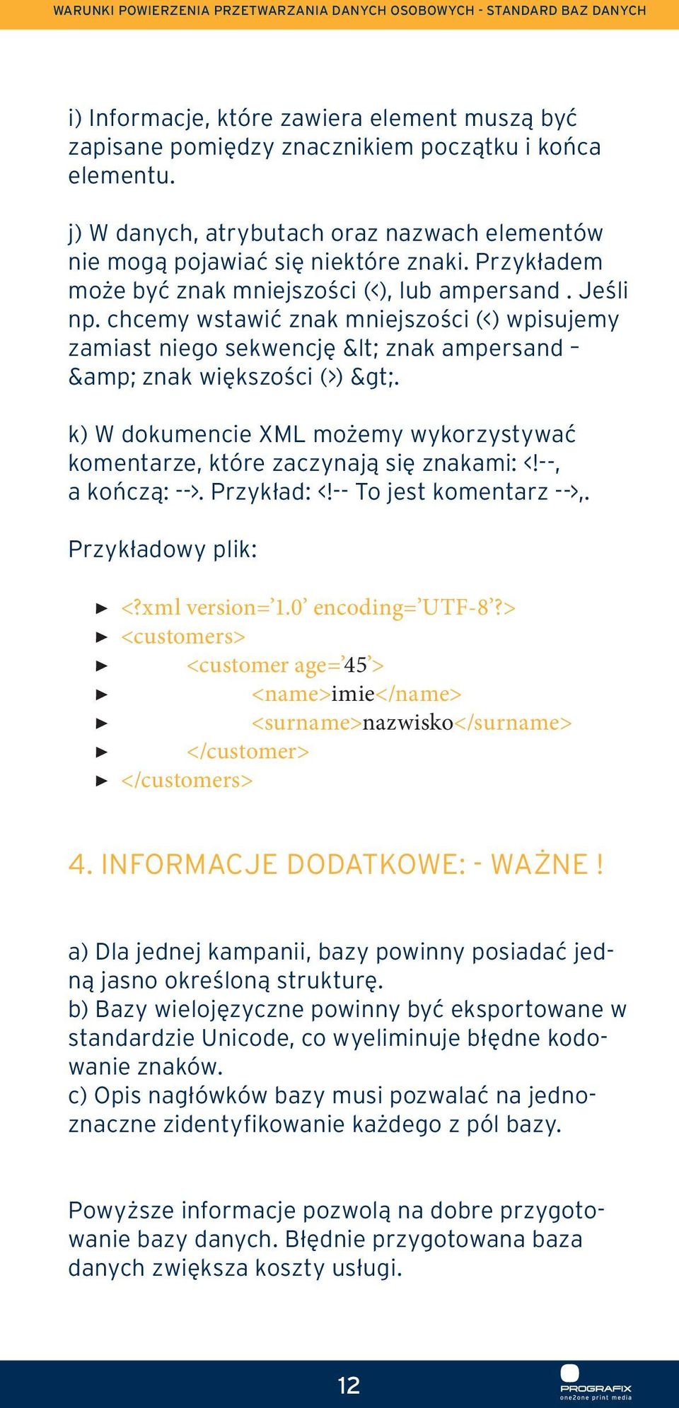 chcemy wstawić znak mniejszości (<) wpisujemy zamiast niego sekwencję < znak ampersand & znak większości (>) >. k) W dokumencie XML możemy wykorzystywać komentarze, które zaczynają się znakami: <!