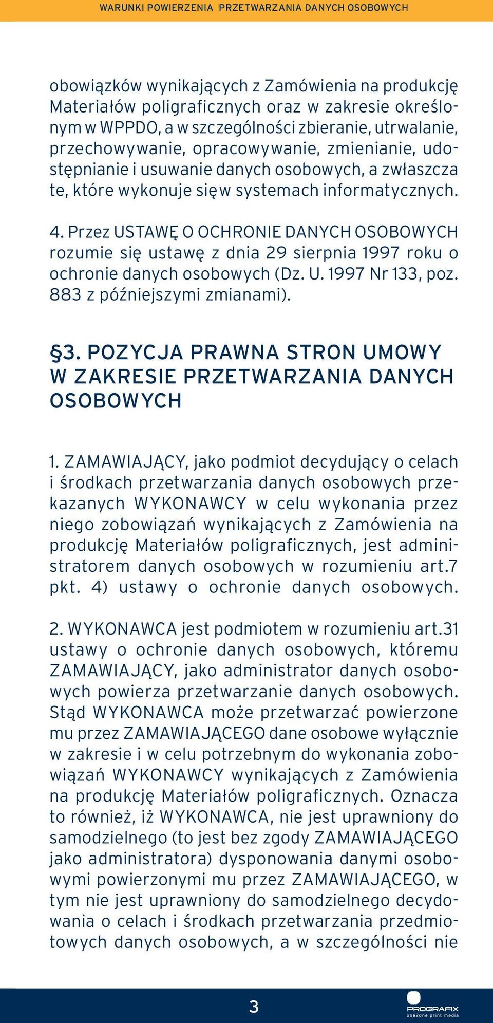 Przez USTAWĘ O OCHRONIE DANYCH OSOBOWYCH rozumie się ustawę z dnia 29 sierpnia 1997 roku o ochronie danych osobowych (Dz. U. 1997 Nr 133, poz. 883 z późniejszymi zmianami). 3.