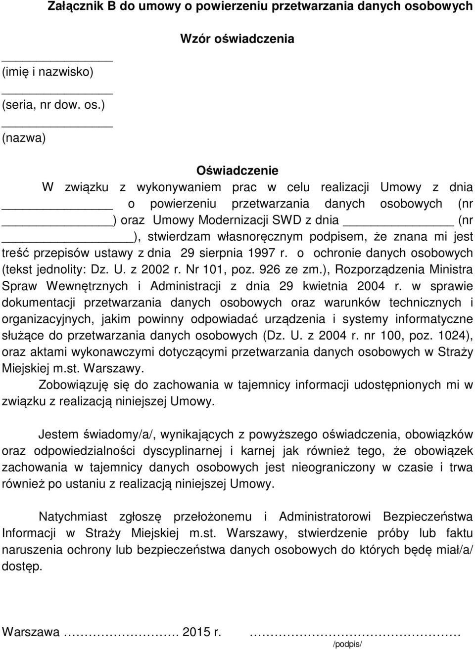 ) (nazwa) Wzór oświadczenia Oświadczenie W związku z wykonywaniem prac w celu realizacji Umowy z dnia o powierzeniu przetwarzania danych osobowych (nr ) oraz Umowy Modernizacji SWD z dnia (nr ),