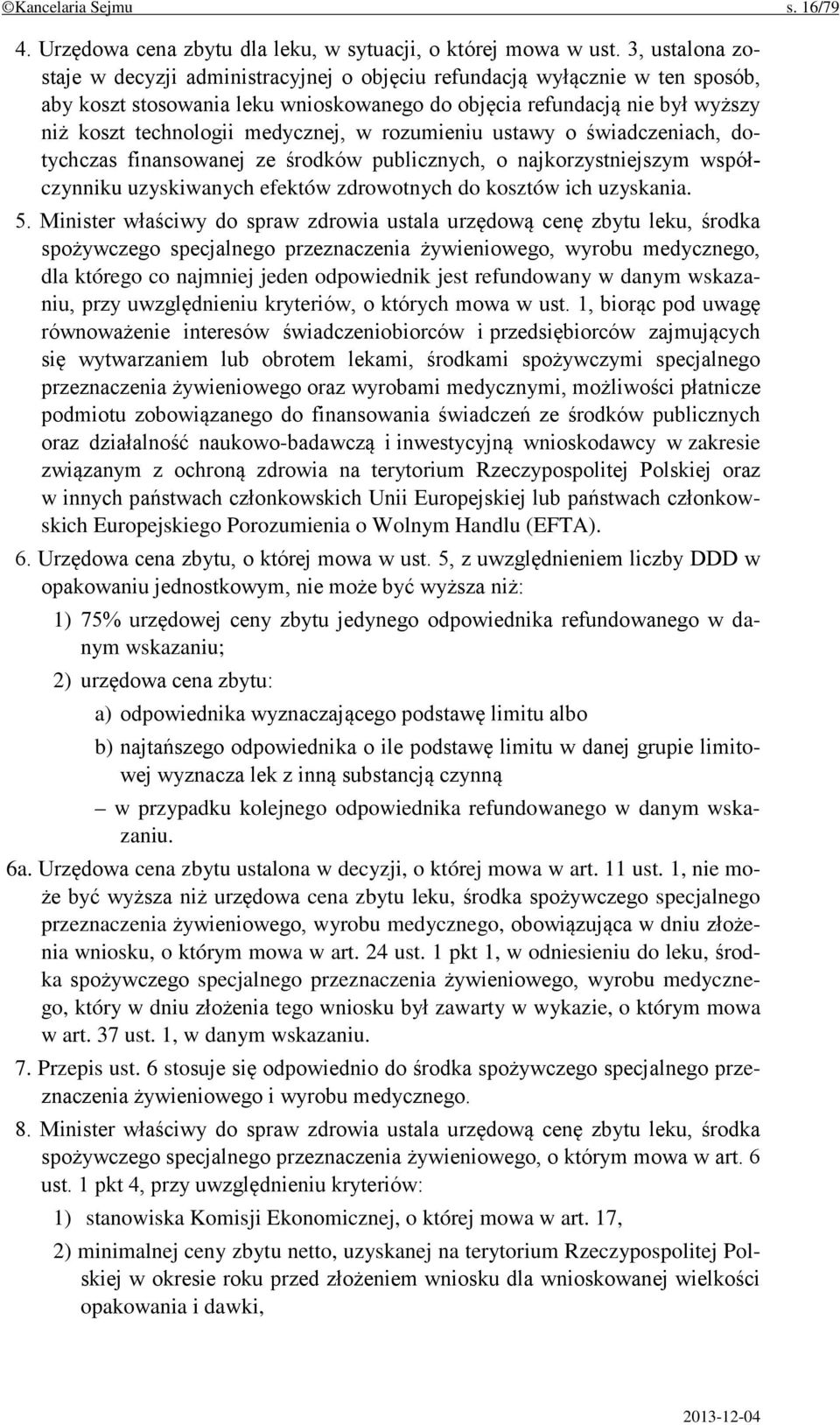 medycznej, w rozumieniu ustawy o świadczeniach, dotychczas finansowanej ze środków publicznych, o najkorzystniejszym współczynniku uzyskiwanych efektów zdrowotnych do kosztów ich uzyskania. 5.