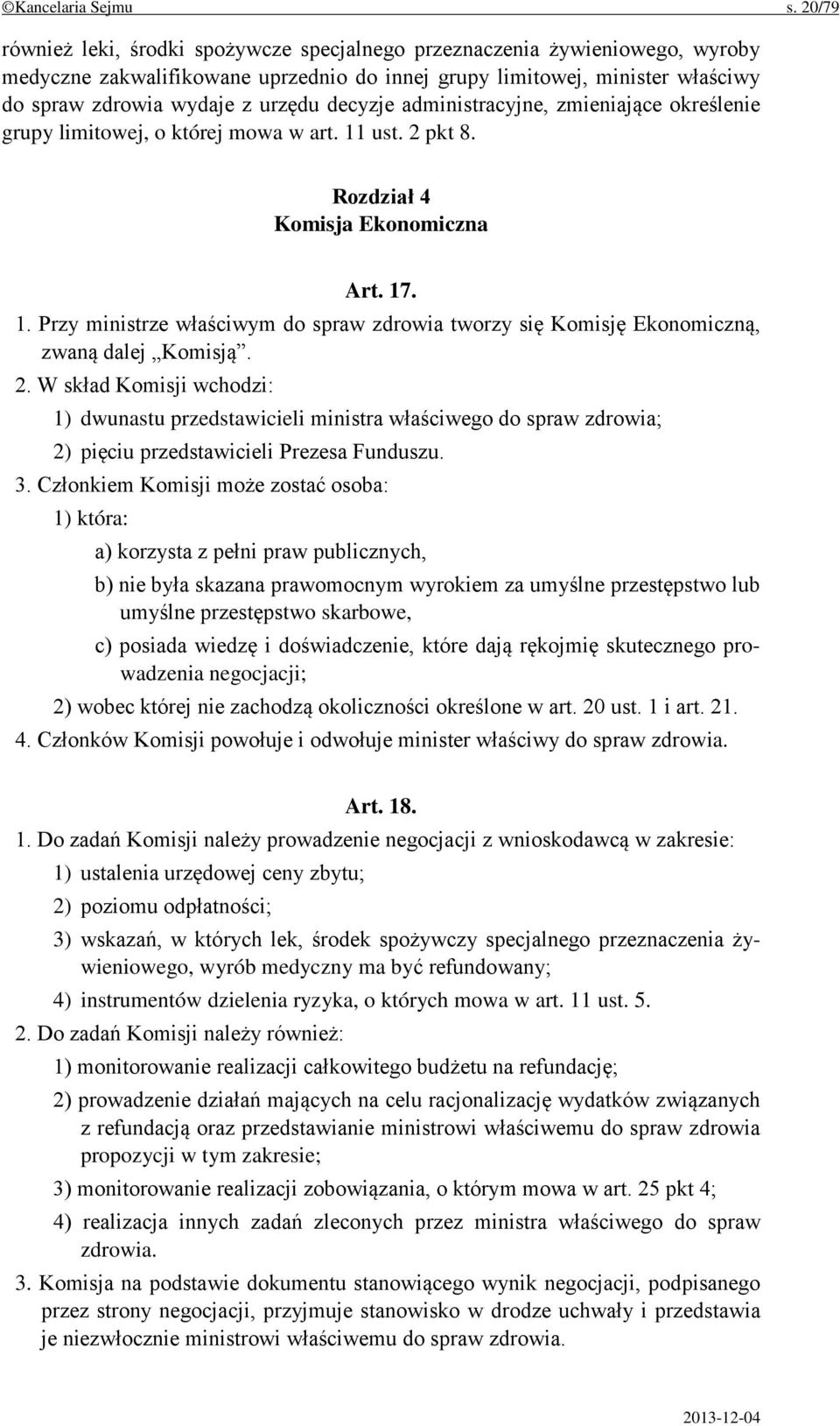 decyzje administracyjne, zmieniające określenie grupy limitowej, o której mowa w art. 11 ust. 2 pkt 8. Rozdział 4 Komisja Ekonomiczna Art. 17. 1. Przy ministrze właściwym do spraw zdrowia tworzy się Komisję Ekonomiczną, zwaną dalej Komisją.