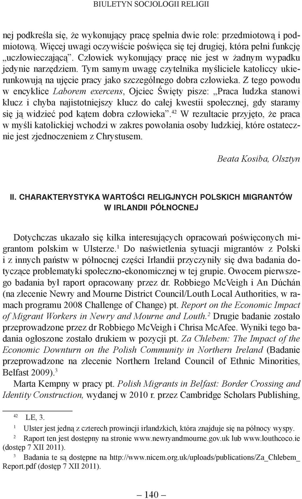 Z tego powodu w encyklice Laborem exercens, Ojciec Święty pisze: Praca ludzka stanowi klucz i chyba najistotniejszy klucz do całej kwestii społecznej, gdy staramy się ją widzieć pod kątem dobra