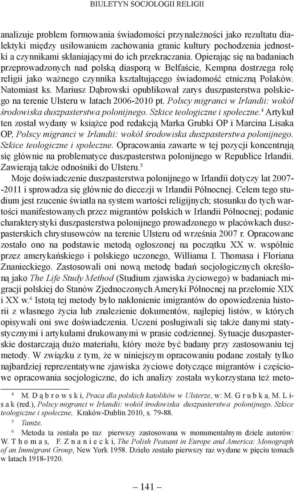 Mariusz Dąbrowski opublikował zarys duszpasterstwa polskiego na terenie Ulsteru w latach 2006-2010 pt. Polscy migranci w Irlandii: wokół środowiska duszpasterstwa polonijnego.