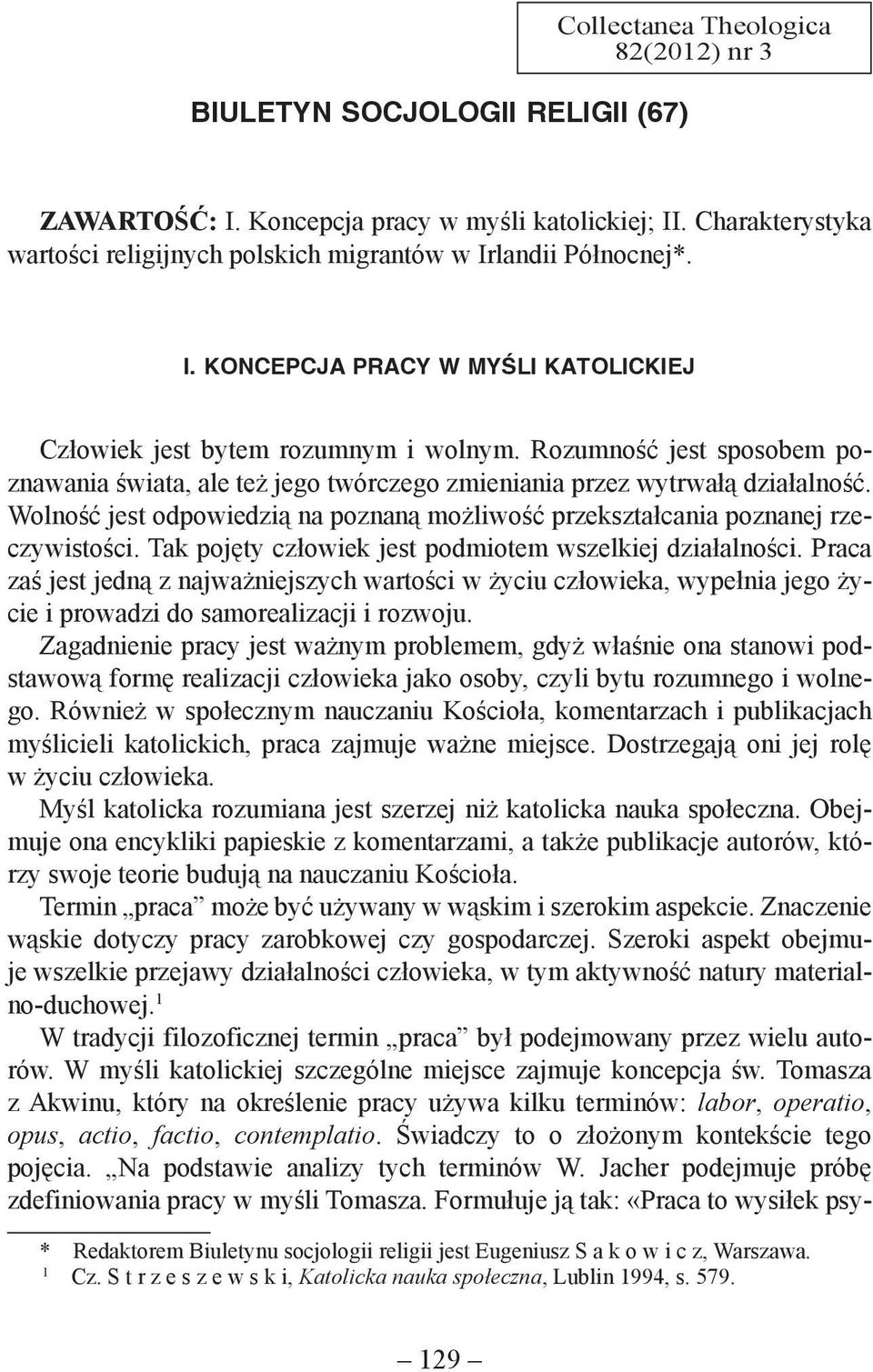 Rozumność jest sposobem poznawania świata, ale też jego twórczego zmieniania przez wytrwałą działalność. Wolność jest odpowiedzią na poznaną możliwość przekształcania poznanej rzeczywistości.