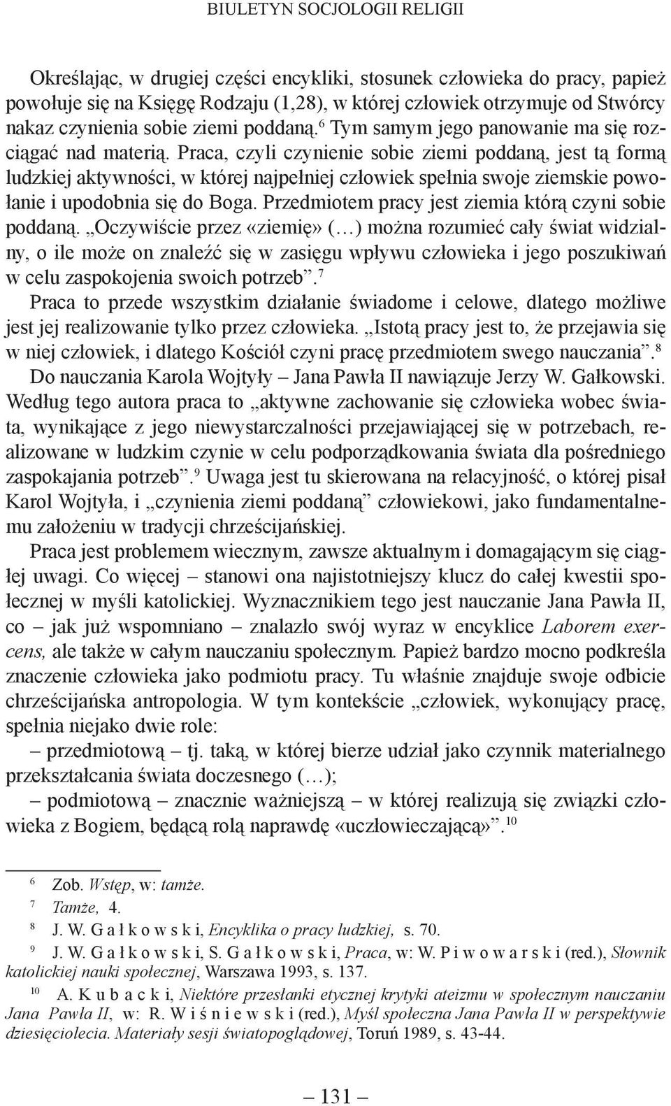 Praca, czyli czynienie sobie ziemi poddaną, jest tą formą ludzkiej aktywności, w której najpełniej człowiek spełnia swoje ziemskie powołanie i upodobnia się do Boga.